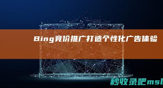 Bing竞价推广：打造个性化广告体验