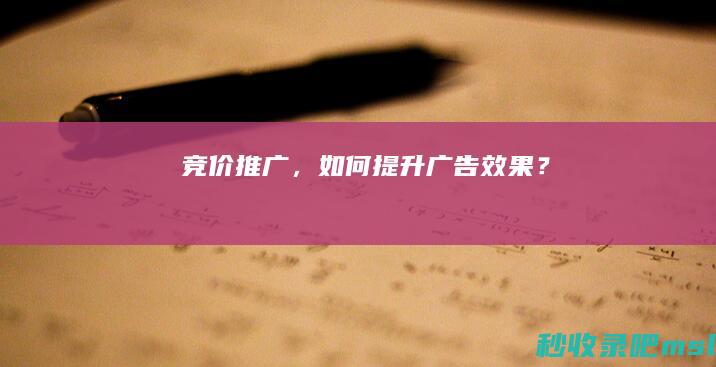 竞价推广，如何提升广告效果？