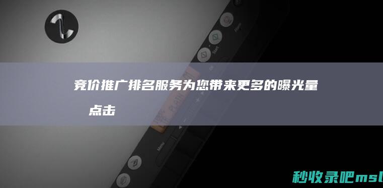 竞价推广排名服务为您带来更多的曝光量和点击