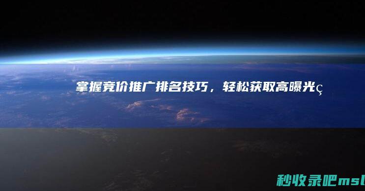 掌握竞价推广排名技巧，轻松获取高曝光率