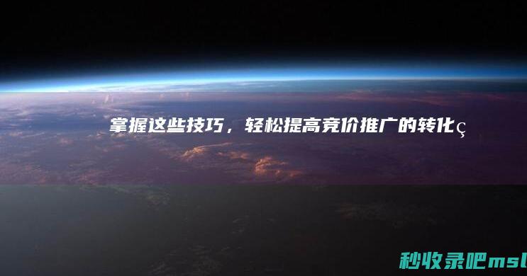 掌握这些技巧，轻松提高竞价推广的转化率！