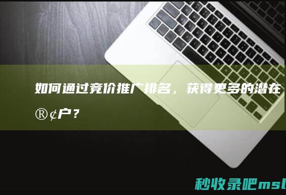 如何通过竞价推广排名，获得更多的潜在客户？