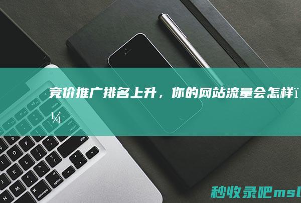 竞价推广排名上升，你的网站流量会怎样？