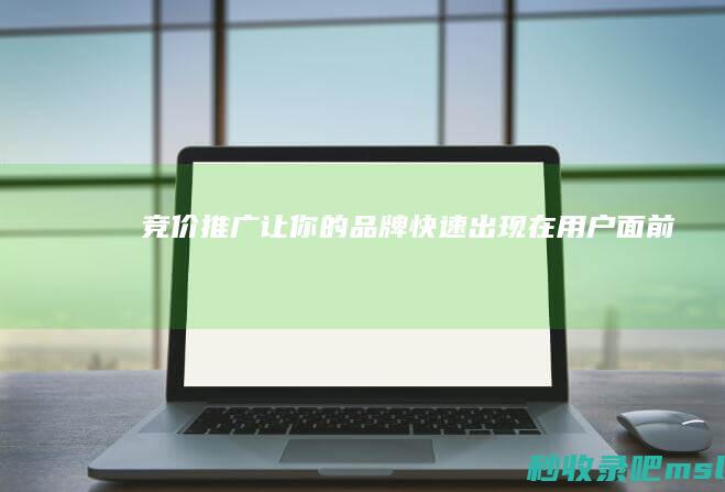 竞价推广：让你的品牌快速出现在用户面前