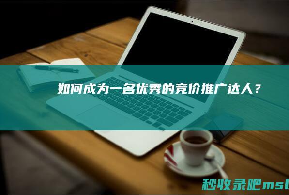 如何成为一名优秀的竞价推广达人？