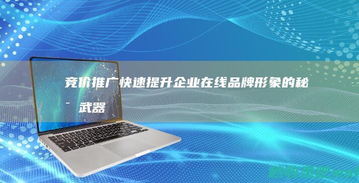 竞价推广：快速提升企业在线品牌形象的秘密武器