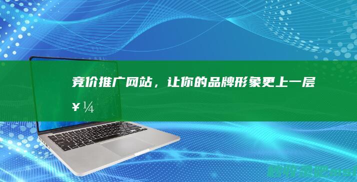 竞价推广网站，让你的品牌形象更上一层楼！