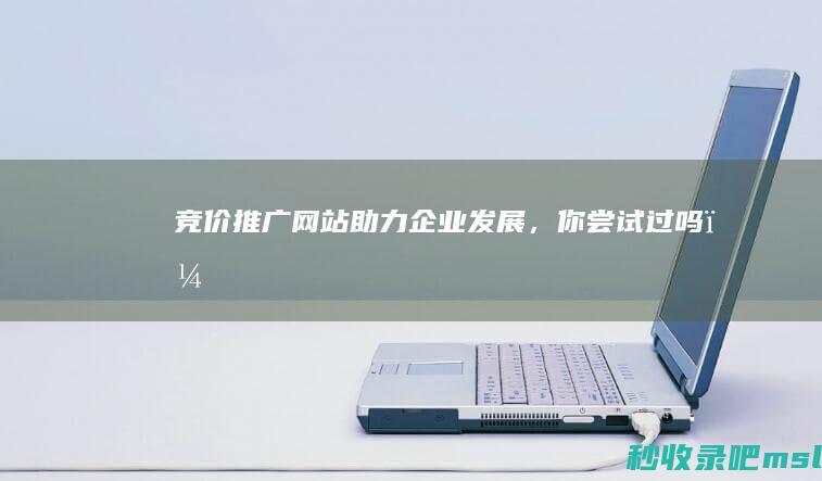 竞价推广网站助力企业发展，你尝试过吗？