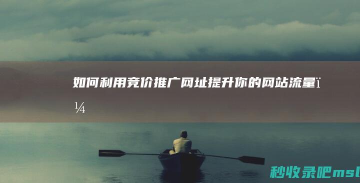 如何利用竞价推广网址提升你的网站流量？