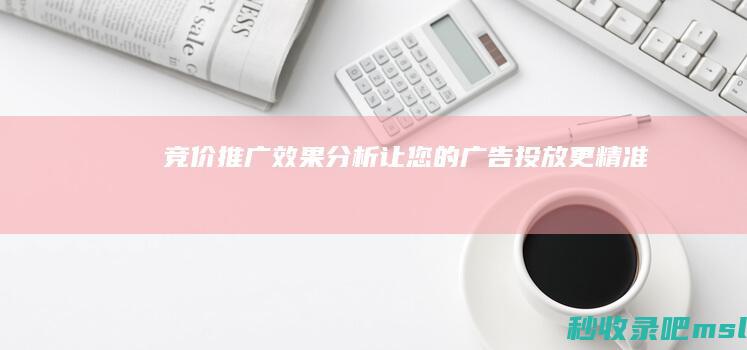 竞价推广效果分析：让您的广告投放更精准！