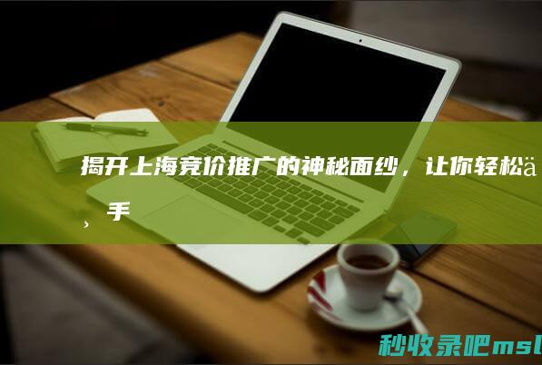 揭开上海竞价推广的神秘面纱，让你轻松上手！