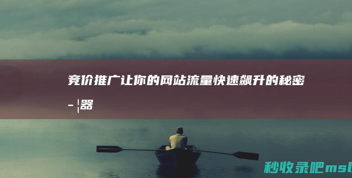 竞价推广：让你的网站流量快速飙升的秘密武器！