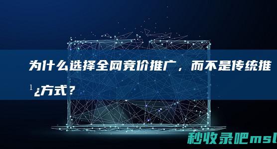 干货分享｜为什么选择全网竞价推广，而不是传统推广方式？