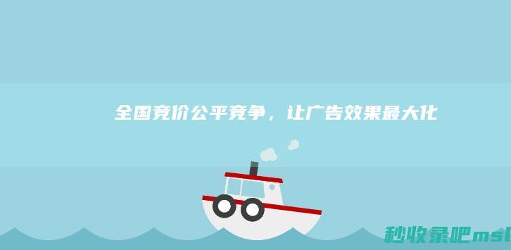 这样也行？｜全国竞价：公平竞争，让广告效果最大化