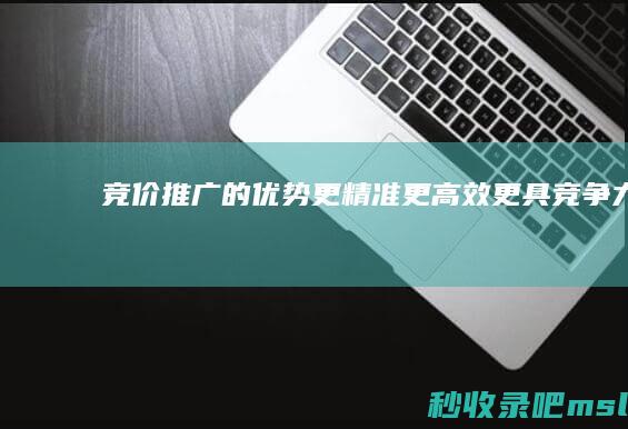 竞价推广的优势更精准更高效更具竞争力