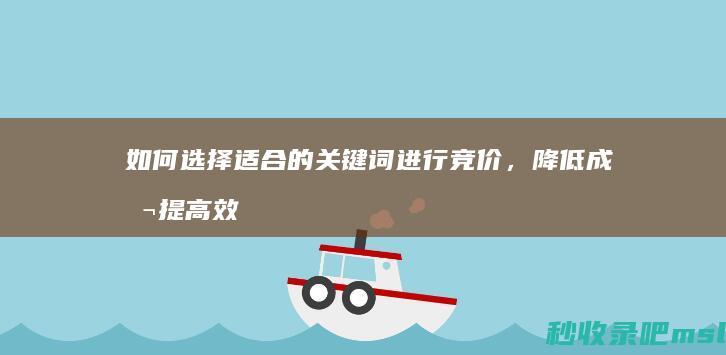 这都可以▎如何选择适合的关键词进行竞价，降低成本提高效果？