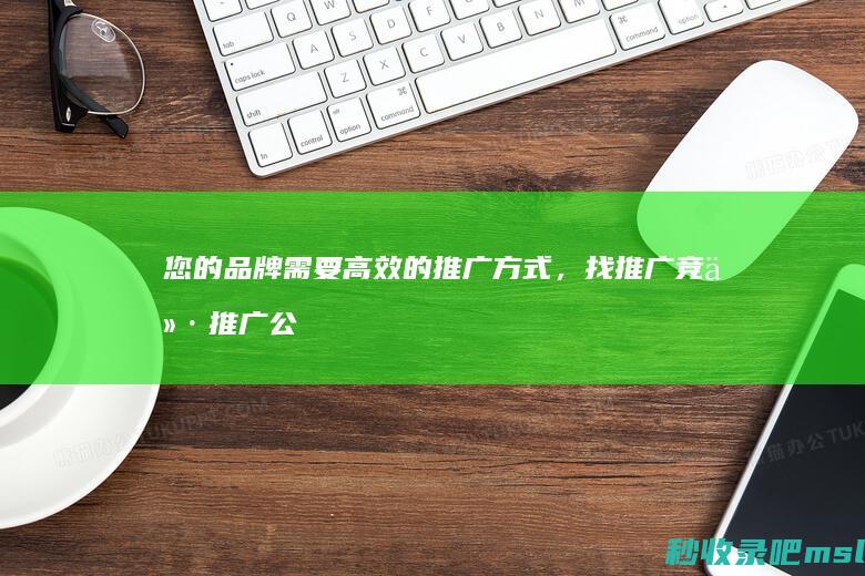 燃爆了▎您的品牌需要高效的推广方式，找推广竞价推广公司，轻松实现！