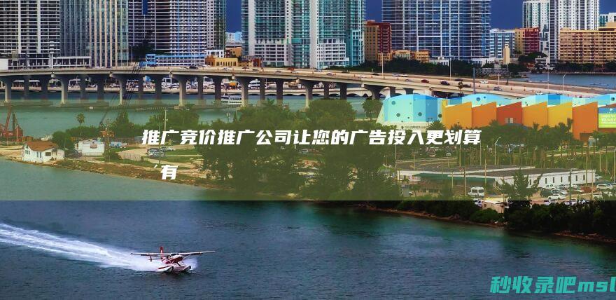 万万没想到▎推广竞价推广公司：让您的广告投入更划算、更有效！