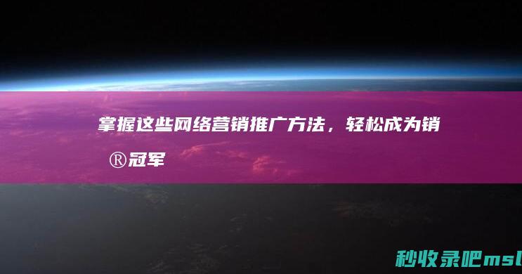 没想到▎掌握这些网络营销推广方法，轻松成为销售冠军！