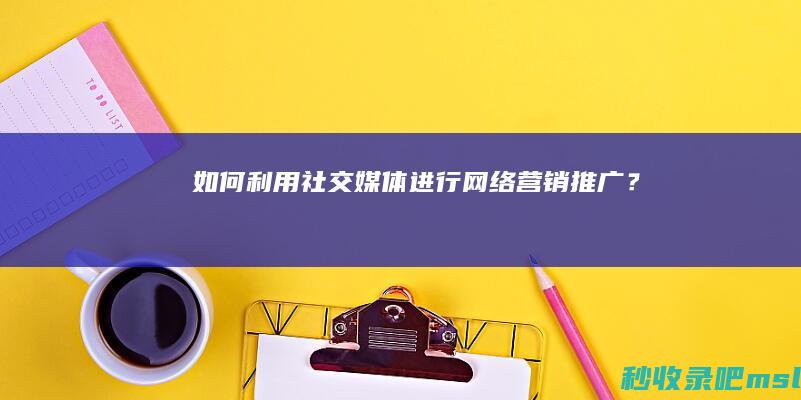 居然可以这样▎如何利用社交媒体进行网络营销推广？