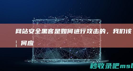 网站安全▎黑客是如何进行攻击的，我们该如何应对？