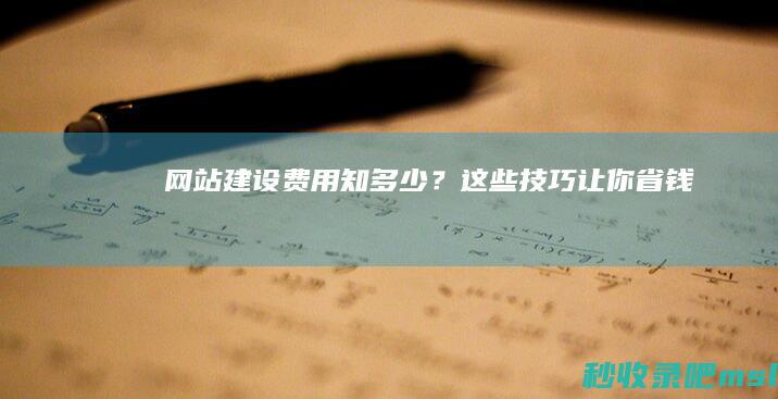 7分钟科普下网站建设费用知多少？这些技巧让你省钱