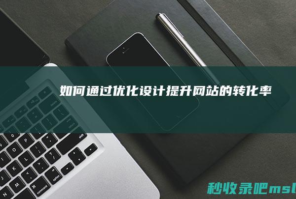 如何通过优化设计提升网站的转化率