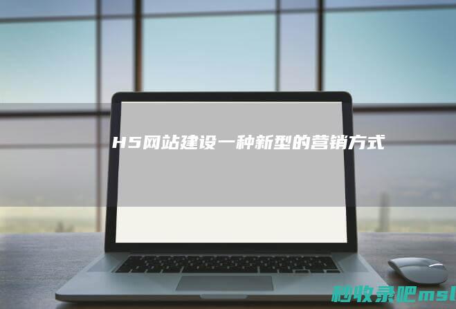 H5网站建设一种新型的营销方式