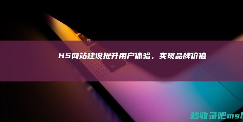 H5网站建设提升用户体验，实现品牌价值