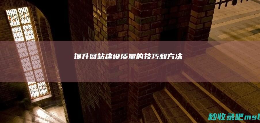 提升网站建设质量的技巧和方法