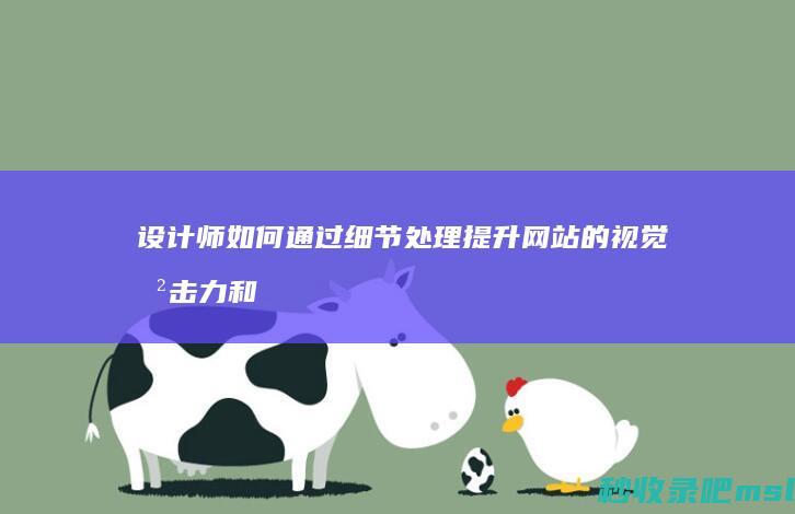 设计师如何通过细节处理提升网站的视觉冲击力和